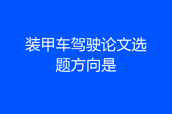 装甲车驾驶论文选题方向是