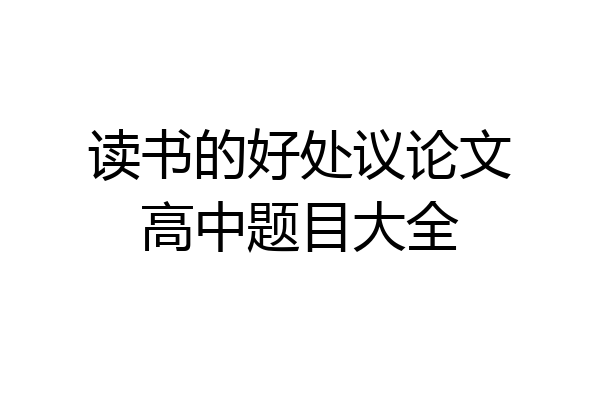 读书的好处议论文高中题目大全