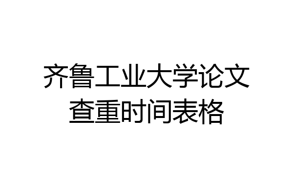 齐鲁工业大学论文查重时间表格