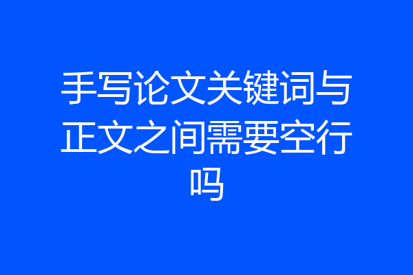 手写论文关键词与正文之间需要空行吗