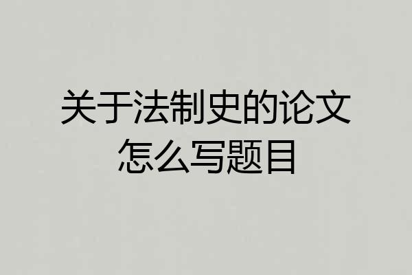 关于法制史的论文怎么写题目