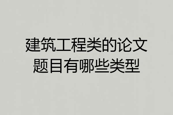 建筑工程类的论文题目有哪些类型