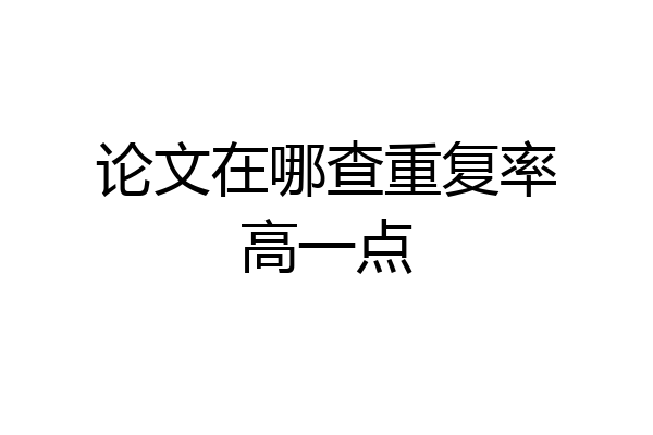 论文在哪查重复率高一点
