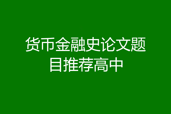 货币金融史论文题目推荐高中