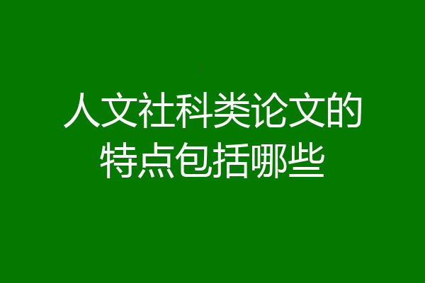 人文社科类论文的特点包括哪些