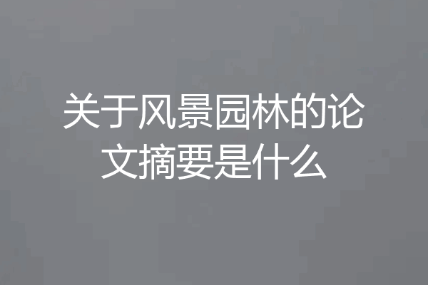 关于风景园林的论文摘要是什么