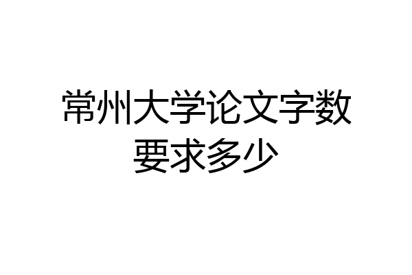 常州大学论文字数要求多少