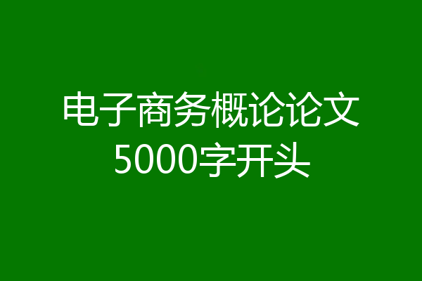 电子商务概论论文5000字开头