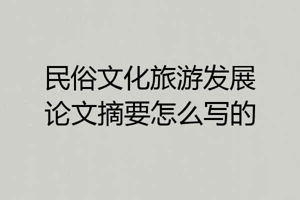 民俗文化旅游发展论文摘要怎么写的