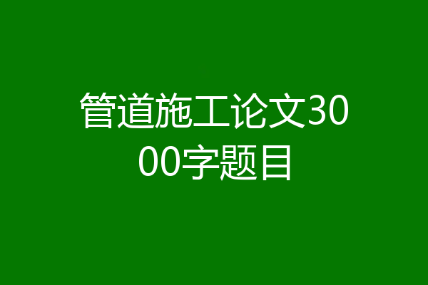 管道施工论文3000字题目