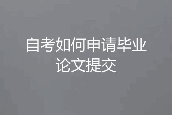 自考如何申请毕业论文提交
