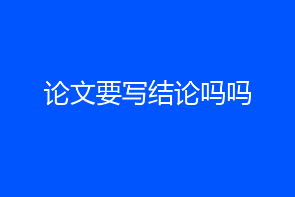 论文要写结论吗吗