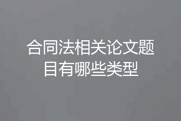 合同法相关论文题目有哪些类型