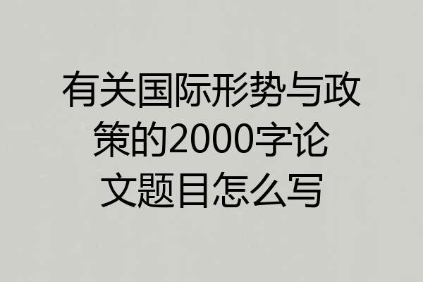 有关国际形势与政策的2000字论文题目怎么写