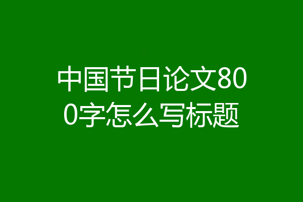中国节日论文800字怎么写标题