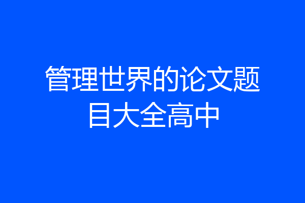 管理世界的论文题目大全高中