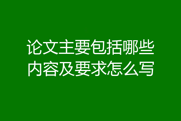 论文主要包括哪些内容及要求怎么写