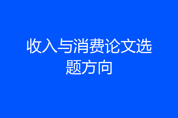 收入与消费论文选题方向