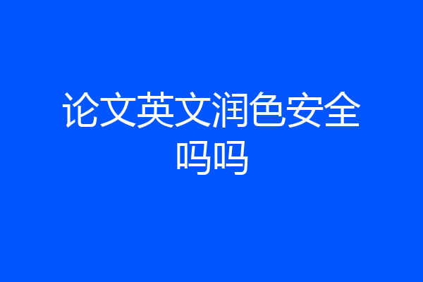 论文英文润色安全吗吗