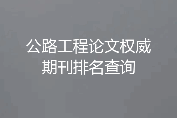 公路工程论文权威期刊排名查询