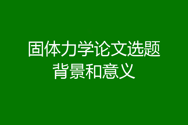 固体力学论文选题背景和意义