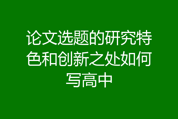 论文选题的研究特色和创新之处如何写高中