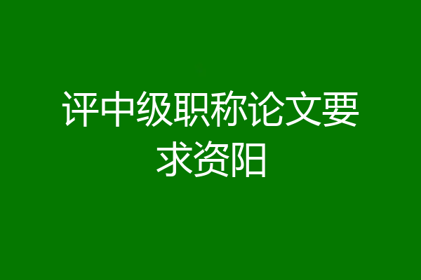 评中级职称论文要求资阳