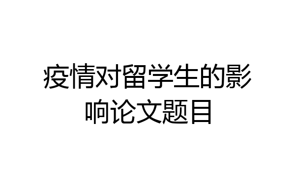 疫情对留学生的影响论文题目