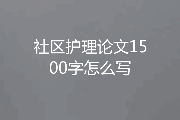 社区护理论文1500字怎么写