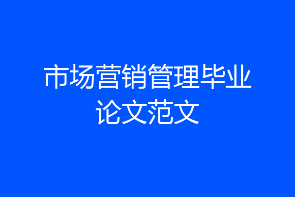 市场营销管理毕业论文范文