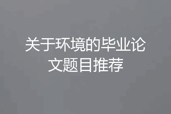 关于环境的毕业论文题目推荐