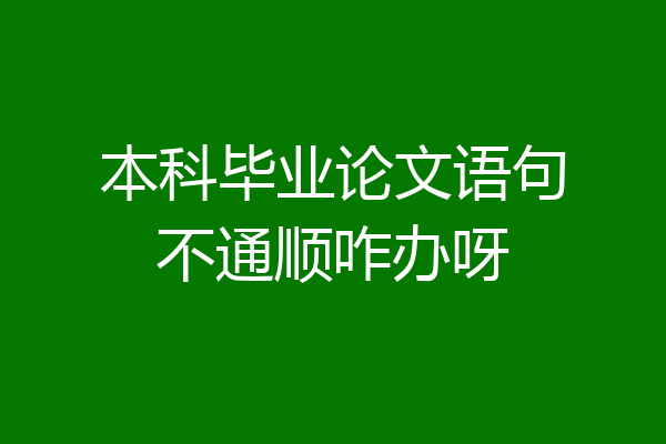 本科毕业论文语句不通顺咋办呀