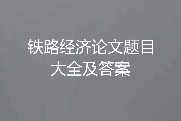 铁路经济论文题目大全及答案