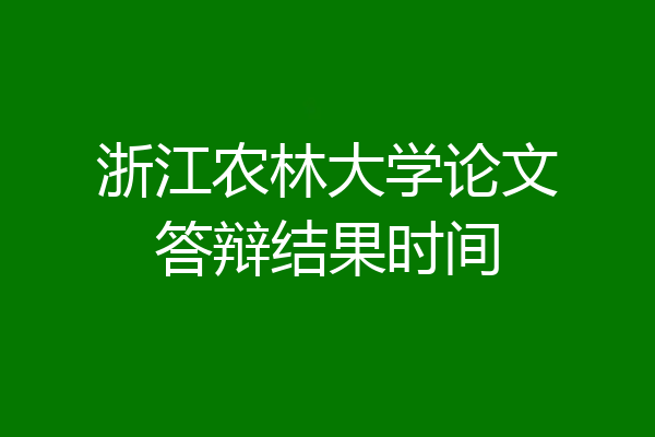 浙江农林大学论文答辩结果时间