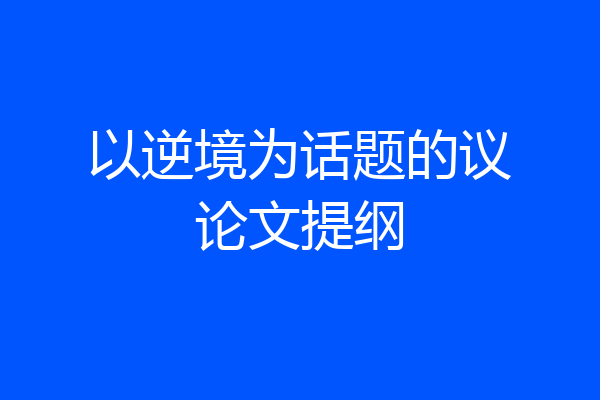 以逆境为话题的议论文提纲