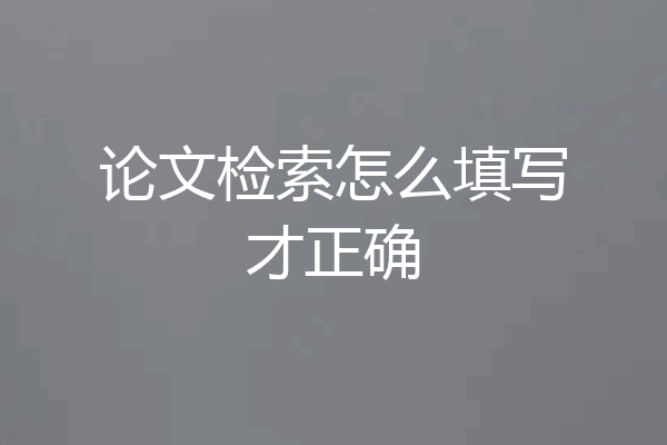 论文检索怎么填写才正确