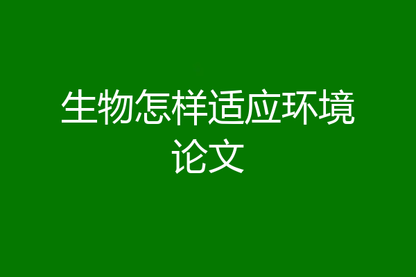 生物怎样适应环境论文