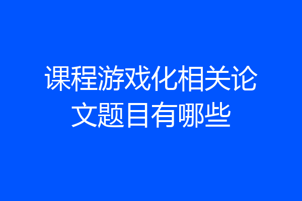 课程游戏化相关论文题目有哪些