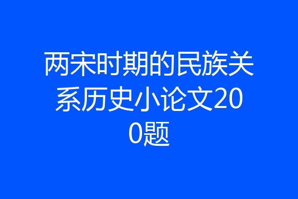 两宋时期的民族关系历史小论文200题