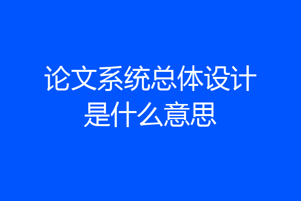 论文系统总体设计是什么意思