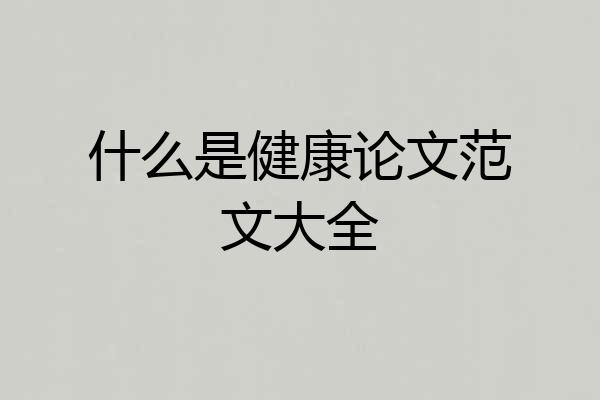 什么是健康论文范文大全