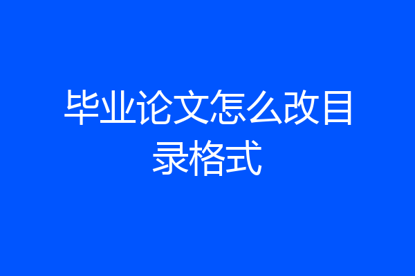 毕业论文怎么改目录格式