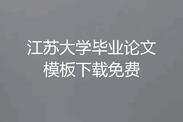 江苏大学毕业论文模板下载免费