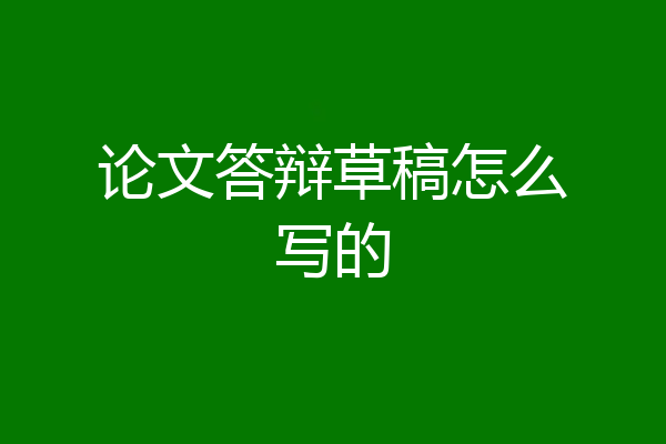 论文答辩草稿怎么写的