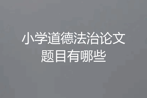 小学道德法治论文题目有哪些