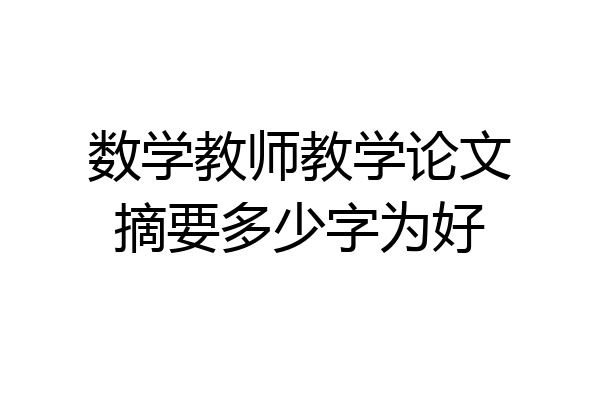 数学教师教学论文摘要多少字为好