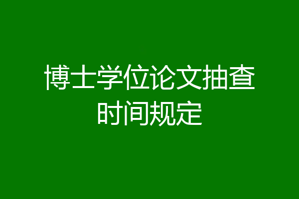 博士学位论文抽查时间规定
