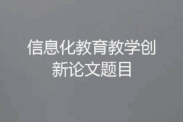 信息化教育教学创新论文题目