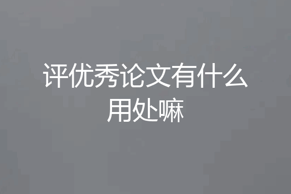 评优秀论文有什么用处嘛