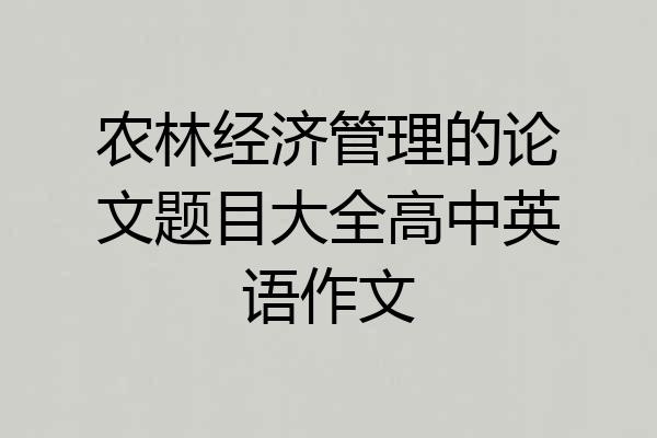 农林经济管理的论文题目大全高中英语作文